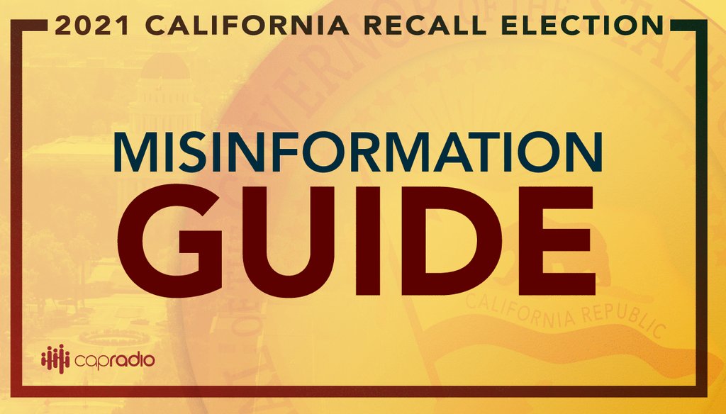 There’s plenty of misinformation and confusion about how the California recall process works. CapRadio’s PolitiFact California debunks falsehoods and demystifies the process in our guide to misinformation about the recall election.